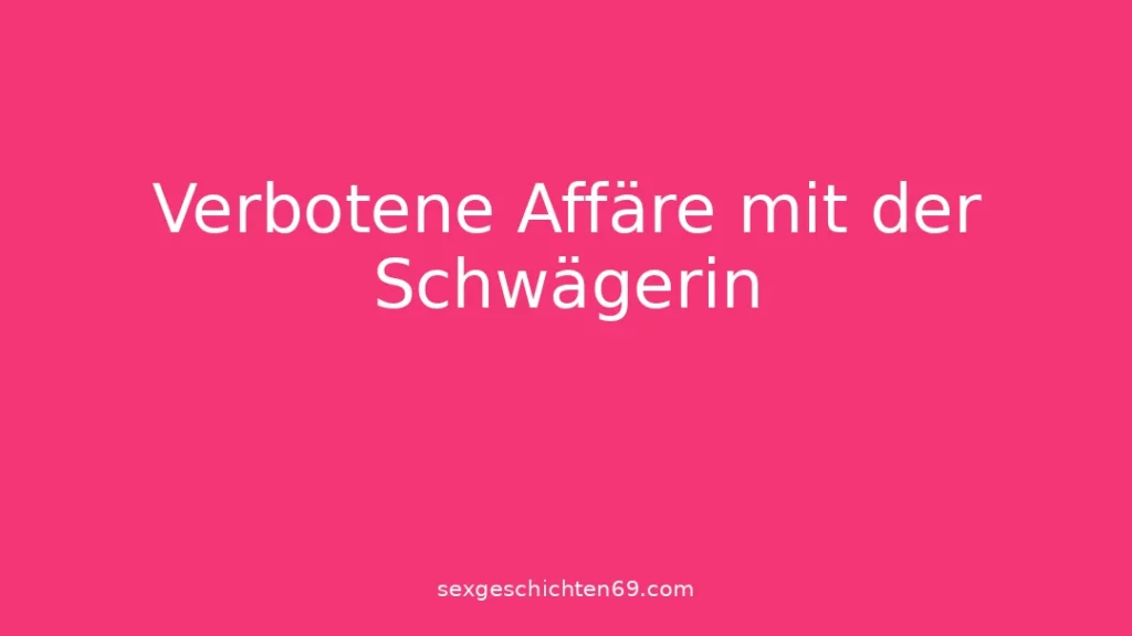 Verbotene Affäre mit der Schwägerin